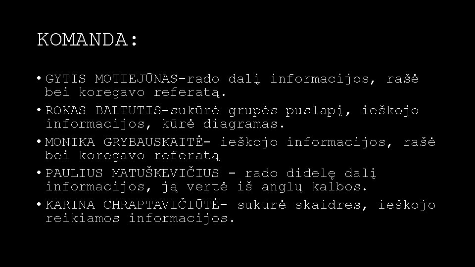 KOMANDA: • GYTIS MOTIEJŪNAS-rado dalį informacijos, rašė bei koregavo referatą. • ROKAS BALTUTIS-sukūrė grupės