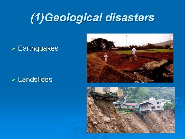 (1)Geological disasters Ø Earthquakes Ø Landslides 