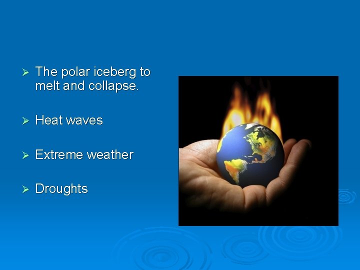 Ø The polar iceberg to melt and collapse. Ø Heat waves Ø Extreme weather