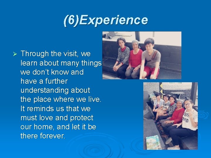 (6)Experience Ø Through the visit, we learn about many things we don’t know and