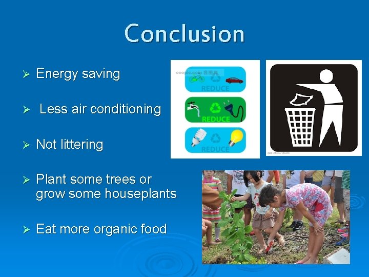 Conclusion Ø Ø Energy saving Less air conditioning Ø Not littering Ø Plant some