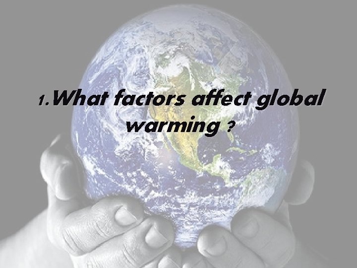 1. What factors affect global warming ? 