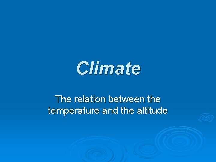 Climate The relation between the temperature and the altitude 