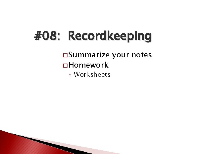 #08: Recordkeeping � Summarize � Homework ◦ Worksheets your notes 