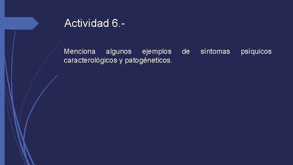 Actividad 6. Menciona algunos ejemplos caracterológicos y patogéneticos. de síntomas psíquicos 