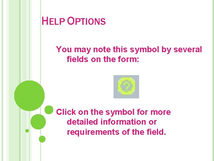 HELP OPTIONS You may note this symbol by several fields on the form: Click
