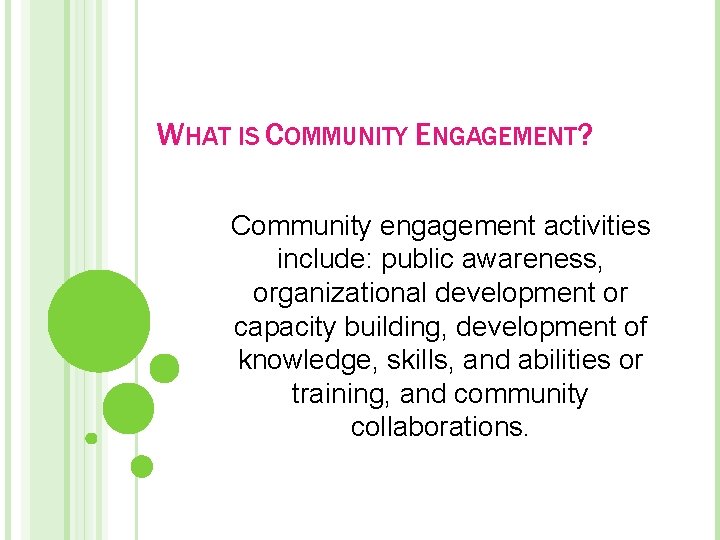 WHAT IS COMMUNITY ENGAGEMENT? Community engagement activities include: public awareness, organizational development or capacity