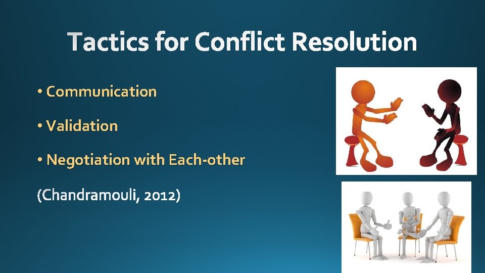 Tactics for Conflict Resolution • Communication • Validation • Negotiation with Each-other 