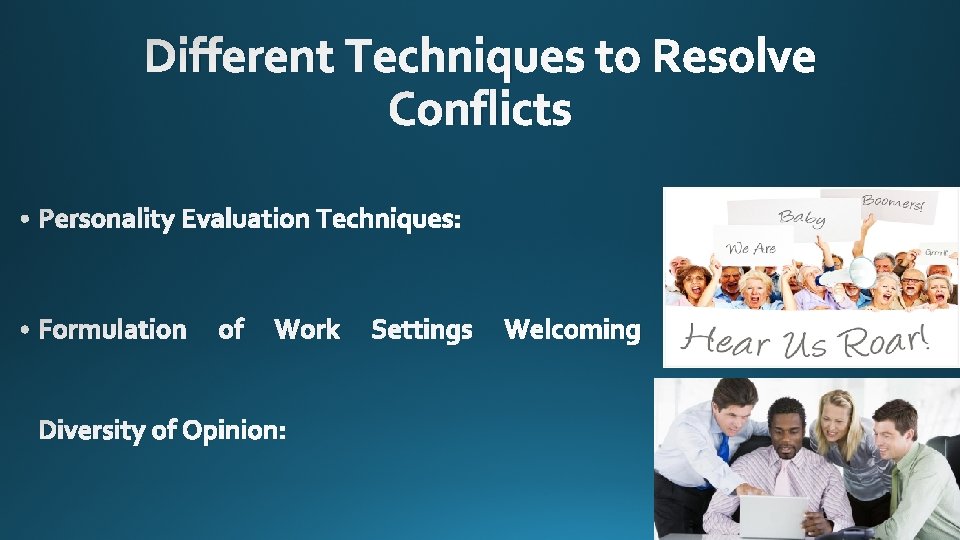Different Techniques to Resolve Conflicts • Personality Evaluation Techniques: • Formulation of Work Diversity