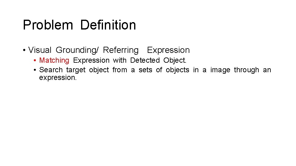 Problem Definition • Visual Grounding/ Referring Expression • Matching Expression with Detected Object. •