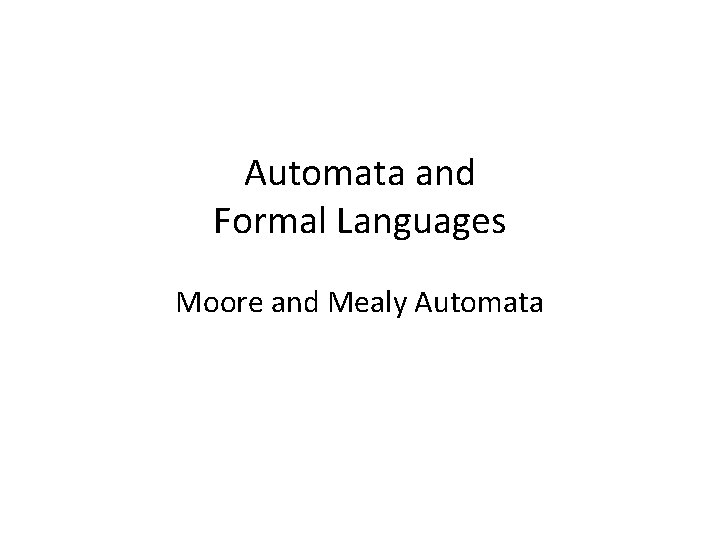 Automata and Formal Languages Moore and Mealy Automata 