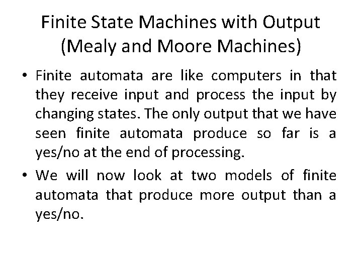 Finite State Machines with Output (Mealy and Moore Machines) • Finite automata are like