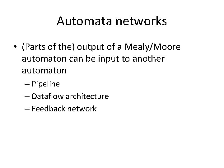 Automata networks • (Parts of the) output of a Mealy/Moore automaton can be input