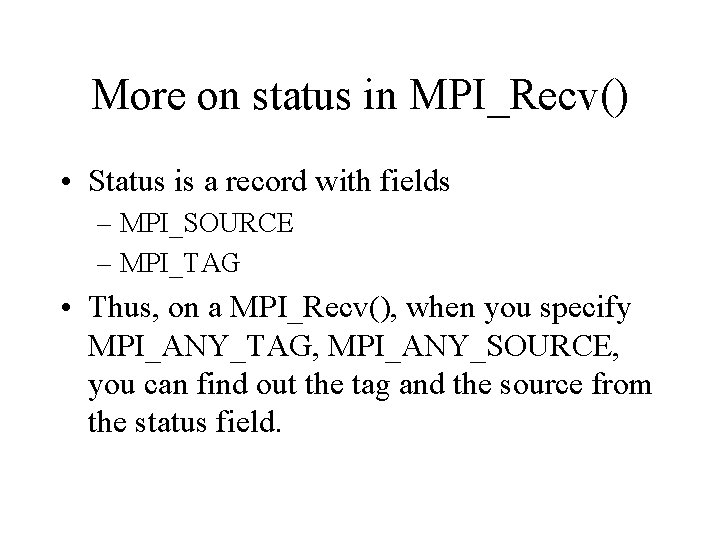 More on status in MPI_Recv() • Status is a record with fields – MPI_SOURCE
