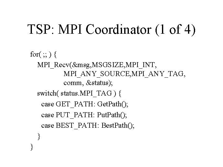 TSP: MPI Coordinator (1 of 4) for( ; ; ) { MPI_Recv(&msg, MSGSIZE, MPI_INT,