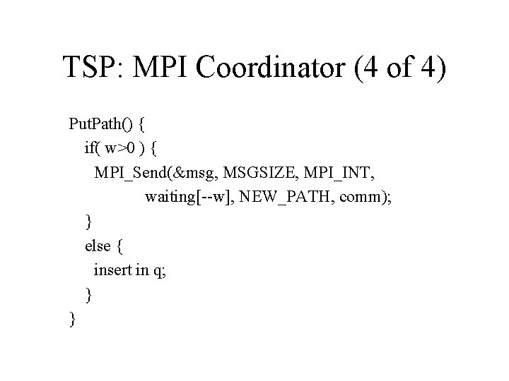 TSP: MPI Coordinator (4 of 4) Put. Path() { if( w>0 ) { MPI_Send(&msg,