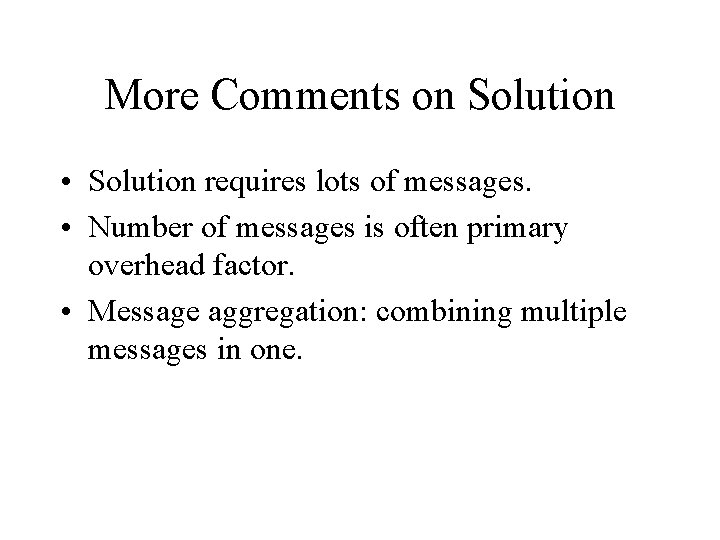 More Comments on Solution • Solution requires lots of messages. • Number of messages