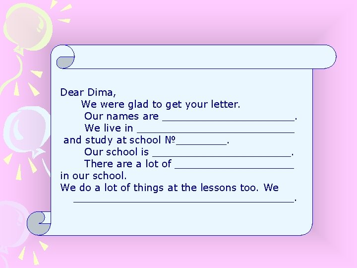 Dear Dima, We were glad to get your letter. Our names are ___________. We