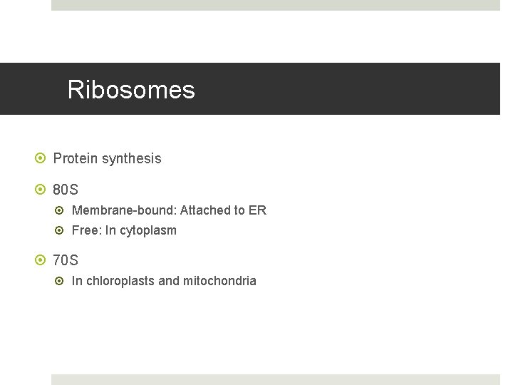 Ribosomes Protein synthesis 80 S Membrane-bound: Attached to ER Free: In cytoplasm 70 S