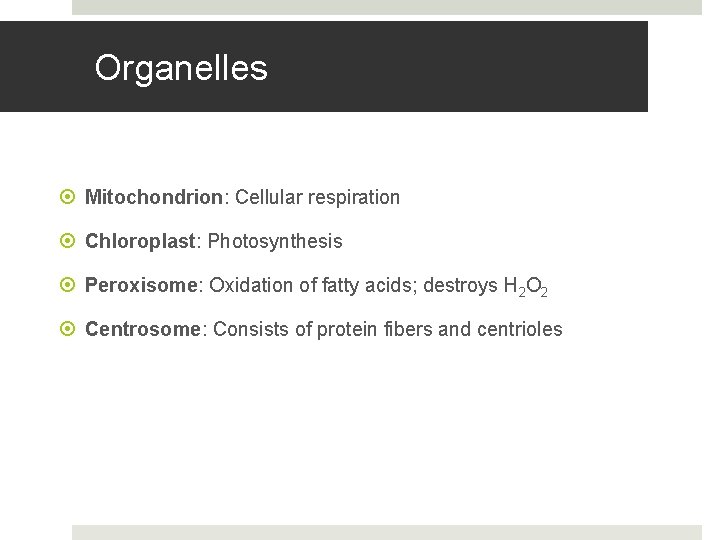 Organelles Mitochondrion: Cellular respiration Chloroplast: Photosynthesis Peroxisome: Oxidation of fatty acids; destroys H 2