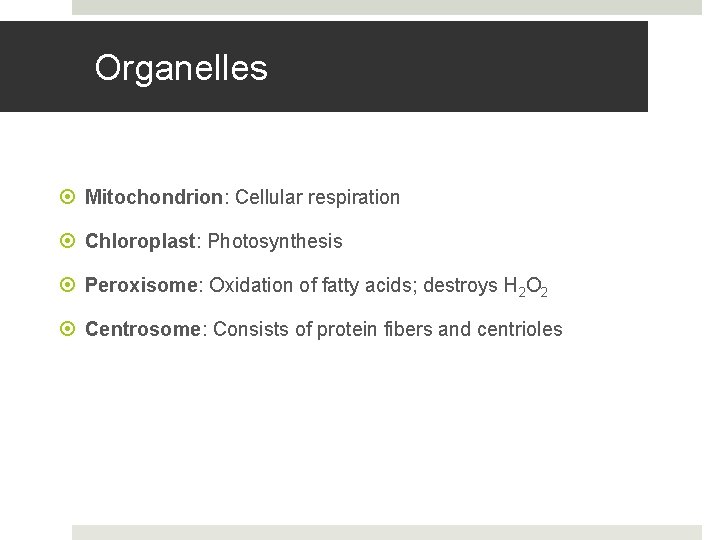 Organelles Mitochondrion: Cellular respiration Chloroplast: Photosynthesis Peroxisome: Oxidation of fatty acids; destroys H 2 Organelles Mitochondrion: Cellular respiration Chloroplast: Photosynthesis Peroxisome: Oxidation of fatty acids; destroys H 2