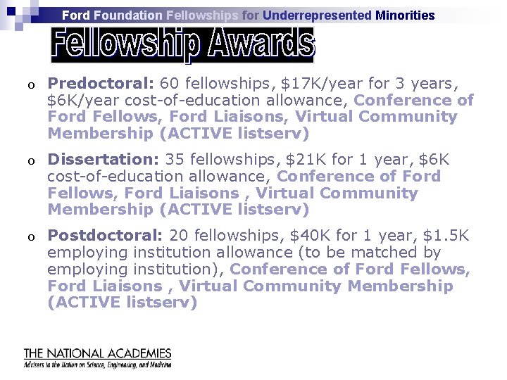 Ford Foundation Fellowships for Underrepresented Minorities o Predoctoral: 60 fellowships, $17 K/year for 3