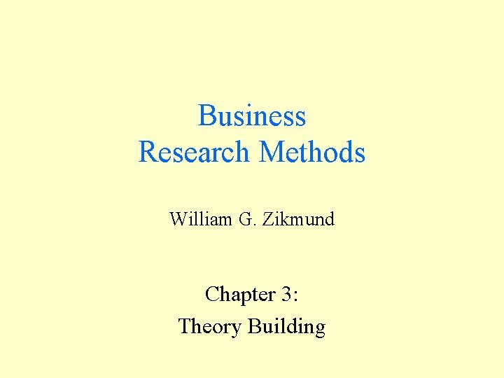 Business Research Methods William G. Zikmund Chapter 3: Theory Building 