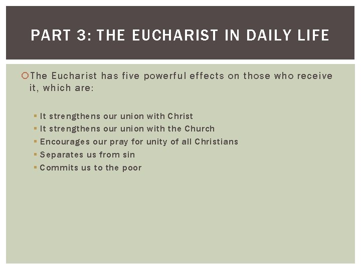 PART 3: THE EUCHARIST IN DAILY LIFE The Eucharist has five powerful effects on