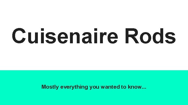 Cuisenaire Rods Mostly everything you wanted to know. . . 