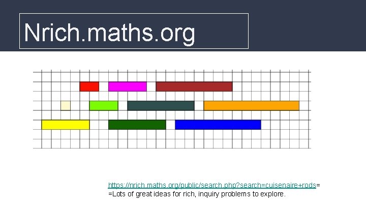 Nrich. maths. org https: //nrich. maths. org/public/search. php? search=cuisenaire+rods= =Lots of great ideas for