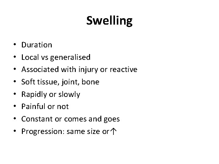 Swelling • • Duration Local vs generalised Associated with injury or reactive Soft tissue,