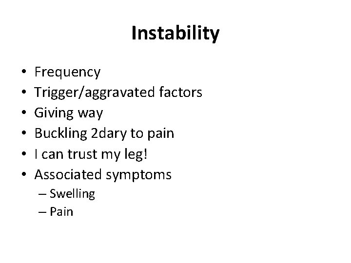 Instability • • • Frequency Trigger/aggravated factors Giving way Buckling 2 dary to pain