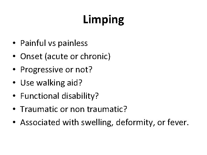 Limping • • Painful vs painless Onset (acute or chronic) Progressive or not? Use