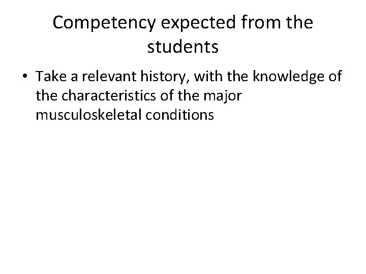 Competency expected from the students • Take a relevant history, with the knowledge of
