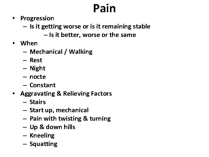 Pain • Progression – Is it getting worse or is it remaining stable –