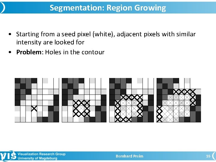 Segmentation: Region Growing • Starting from a seed pixel (white), adjacent pixels with similar