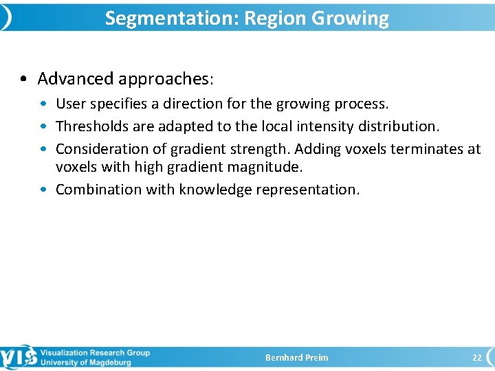 Segmentation: Region Growing • Advanced approaches: • User specifies a direction for the growing