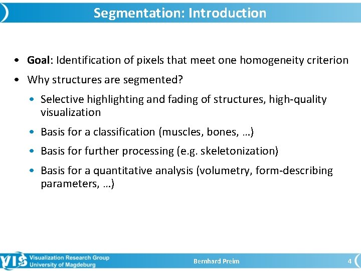 Segmentation: Introduction • Goal: Identification of pixels that meet one homogeneity criterion • Why