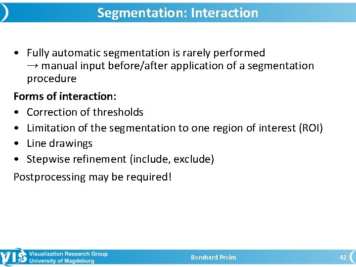 Segmentation: Interaction • Fully automatic segmentation is rarely performed → manual input before/after application
