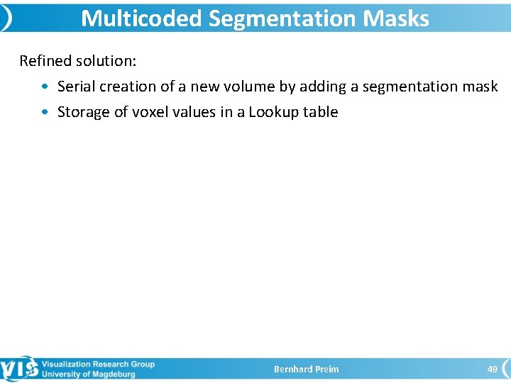 Multicoded Segmentation Masks Refined solution: • Serial creation of a new volume by adding