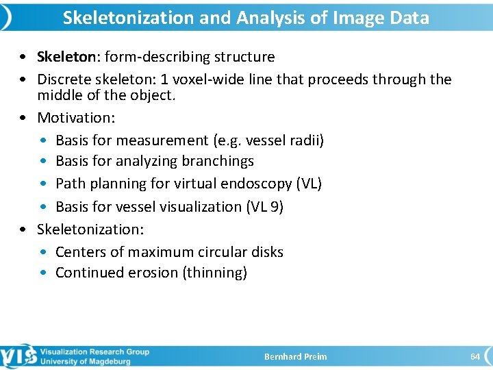 Skeletonization and Analysis of Image Data • Skeleton: form-describing structure • Discrete skeleton: 1