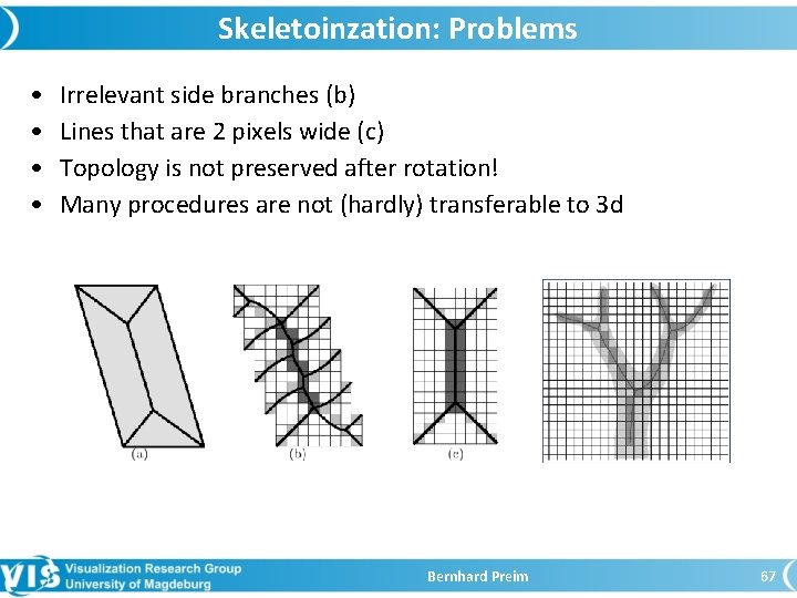 Skeletoinzation: Problems • • Irrelevant side branches (b) Lines that are 2 pixels wide