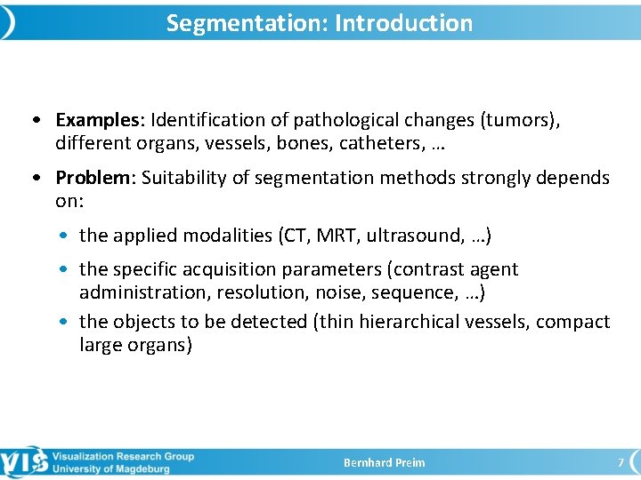 Segmentation: Introduction • Examples: Identification of pathological changes (tumors), different organs, vessels, bones, catheters,