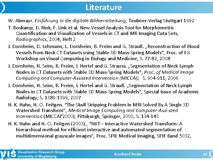 Literature W. Abmayr. Einführung in die digitale Bildverarbeitung, Teubner-Verlag Stuttgart 1992 T. Boskamp, D.