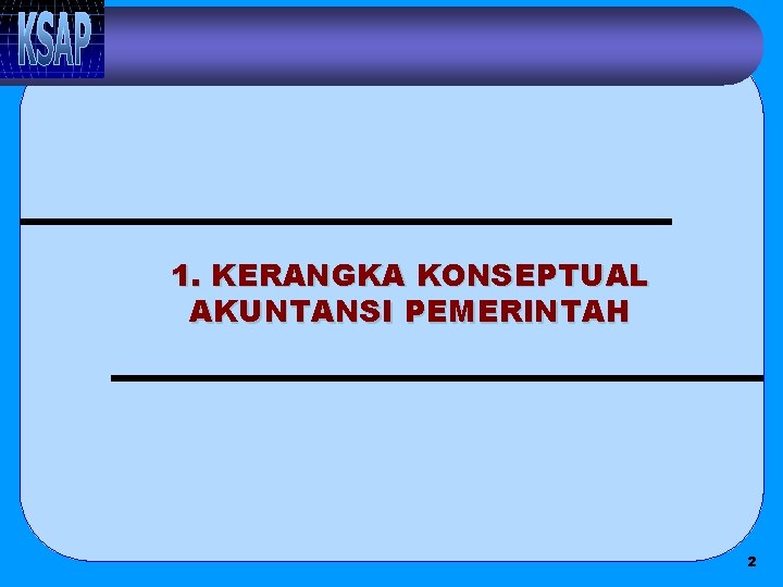 1. KERANGKA KONSEPTUAL AKUNTANSI PEMERINTAH 2 