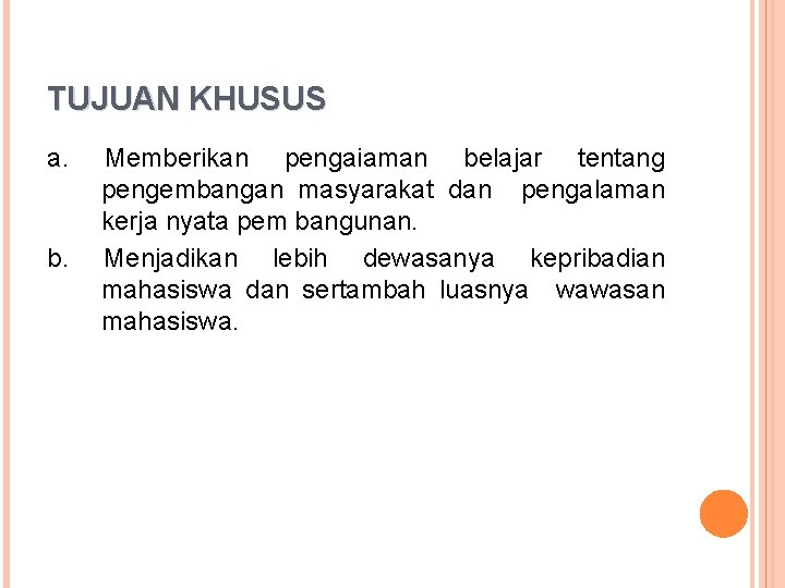 TUJUAN KHUSUS a. b. Memberikan pengaiaman belajar tentang pengembangan masyarakat dan pengalaman kerja nyata