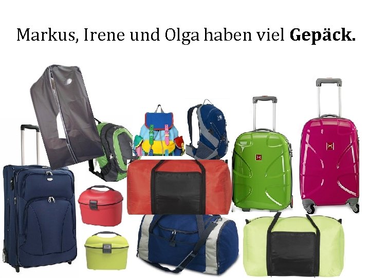 Markus, Irene und Olga haben viel Gepäck. 