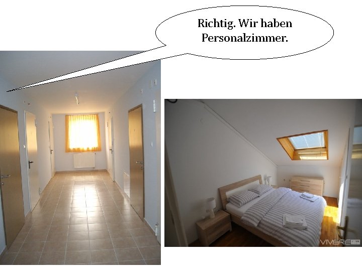 Richtig. Wir haben Personalzimmer. 