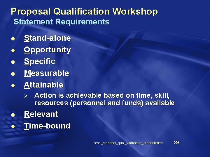 Proposal Qualification Workshop Statement Requirements l l l Stand-alone Opportunity Specific Measurable Attainable Ø