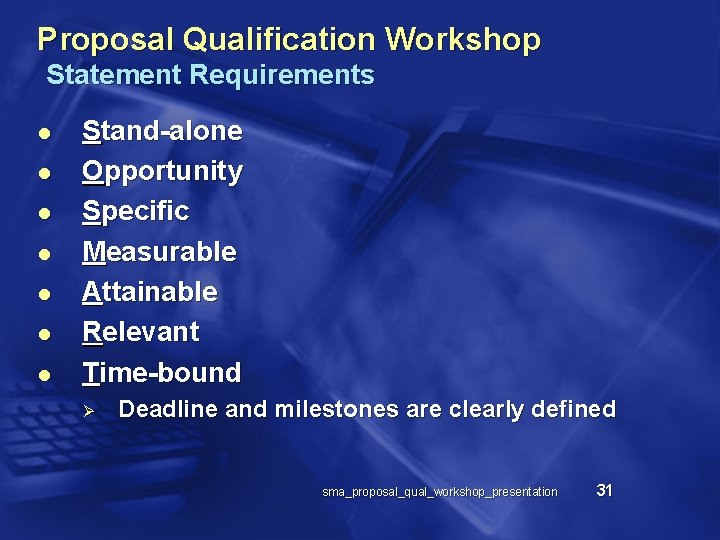 Proposal Qualification Workshop Statement Requirements l l l l Stand-alone Opportunity Specific Measurable Attainable